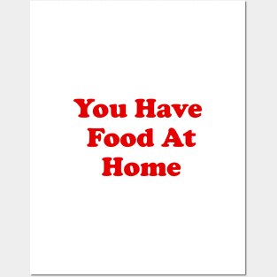 You Have Food At Home Posters and Art